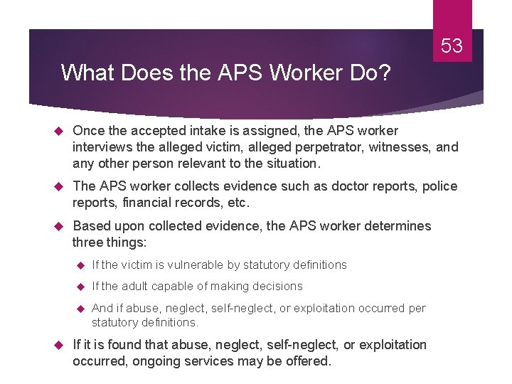 53 What Does the APS Worker Do? Once the accepted intake is assigned, the