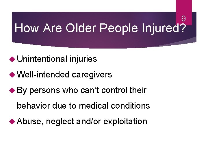 9 How Are Older People Injured? Unintentional Well-intended injuries By caregivers persons who can’t