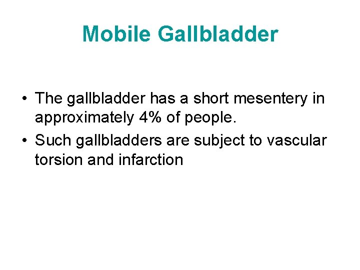 Mobile Gallbladder • The gallbladder has a short mesentery in approximately 4% of people.