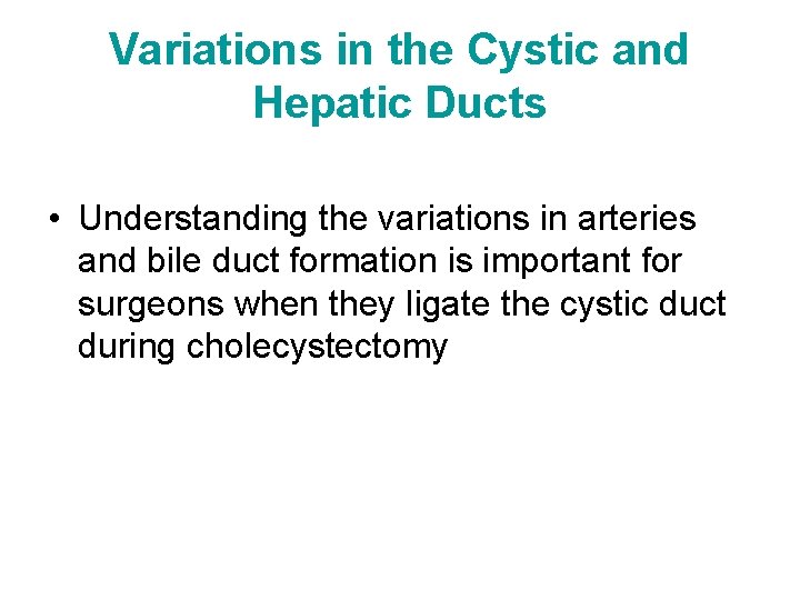 Variations in the Cystic and Hepatic Ducts • Understanding the variations in arteries and