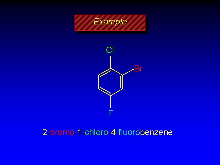Example Cl Br F 2 -bromo-1 -chloro-4 -fluorobenzene 