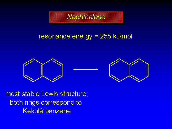 Naphthalene resonance energy = 255 k. J/mol most stable Lewis structure; both rings correspond