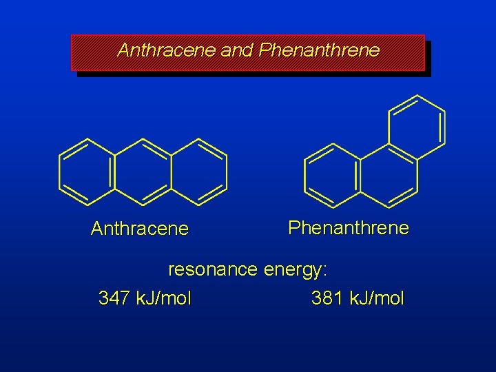 Anthracene and Phenanthrene Anthracene Phenanthrene resonance energy: 347 k. J/mol 381 k. J/mol 