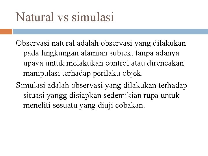 Natural vs simulasi Observasi natural adalah observasi yang dilakukan pada lingkungan alamiah subjek, tanpa