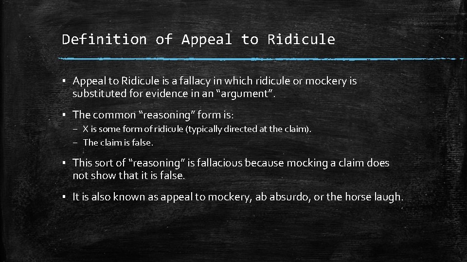Definition of Appeal to Ridicule ▪ Appeal to Ridicule is a fallacy in which