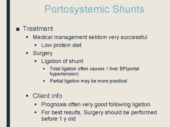 Portosystemic Shunts ■ Treatment § Medical management seldom very successful § Low protein diet