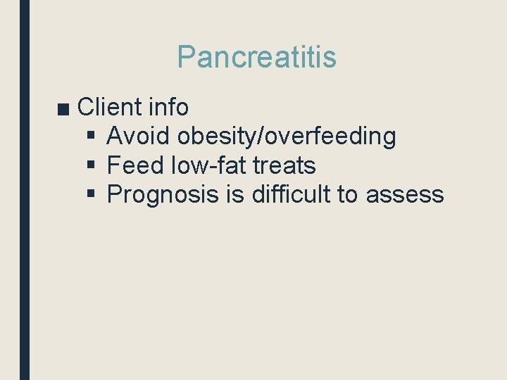 Pancreatitis ■ Client info § Avoid obesity/overfeeding § Feed low-fat treats § Prognosis is