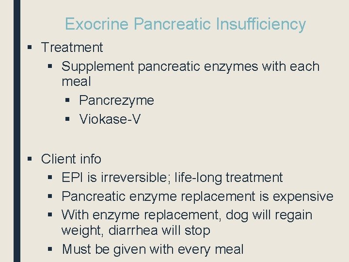 Exocrine Pancreatic Insufficiency § Treatment § Supplement pancreatic enzymes with each meal § Pancrezyme