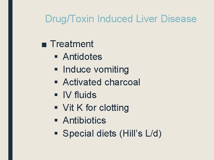 Drug/Toxin Induced Liver Disease ■ Treatment § Antidotes § Induce vomiting § Activated charcoal