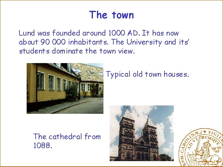 The town Lund was founded around 1000 AD. It has now about 90 000
