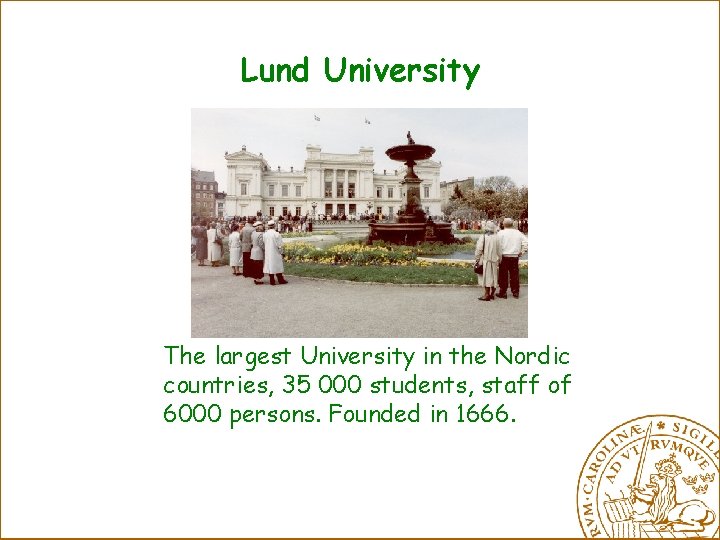Lund University The largest University in the Nordic countries, 35 000 students, staff of