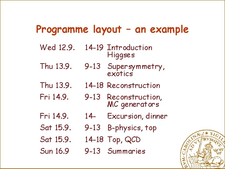 Programme layout – an example Wed 12. 9. 14 -19 Introduction Higgses Thu 13.