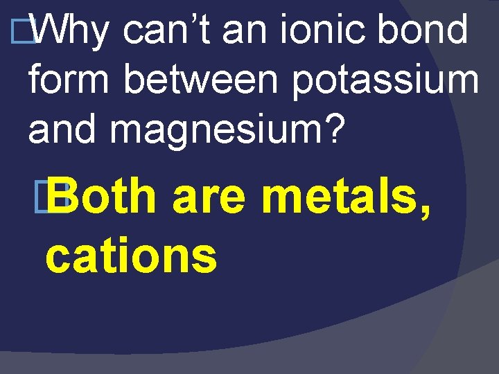 �Why can’t an ionic bond form between potassium and magnesium? � Both are metals, �Why can’t an ionic bond form between potassium and magnesium? � Both are metals,