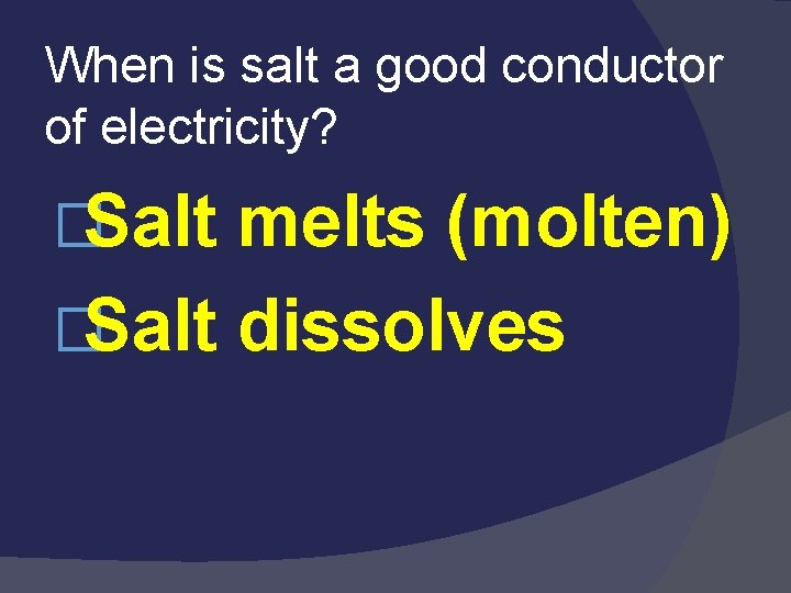When is salt a good conductor of electricity? �Salt melts (molten) �Salt dissolves When is salt a good conductor of electricity? �Salt melts (molten) �Salt dissolves
