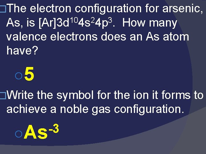 �The electron configuration for arsenic, As, is [Ar]3 d 104 s 24 p 3.