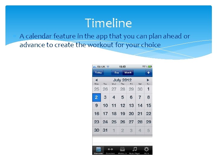 Timeline A calendar feature in the app that you can plan ahead or advance
