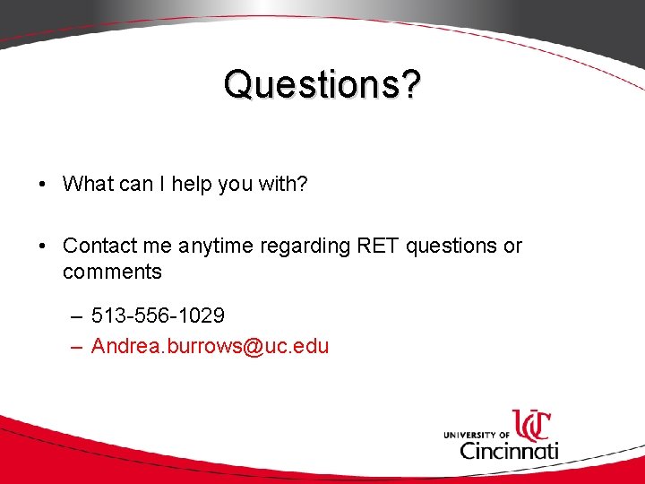 Questions? • What can I help you with? • Contact me anytime regarding RET