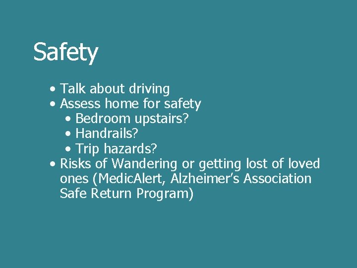 Safety • Talk about driving • Assess home for safety • Bedroom upstairs? •