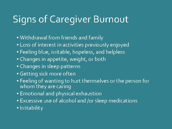 Signs of Caregiver Burnout • Withdrawal from friends and family • Loss of interest