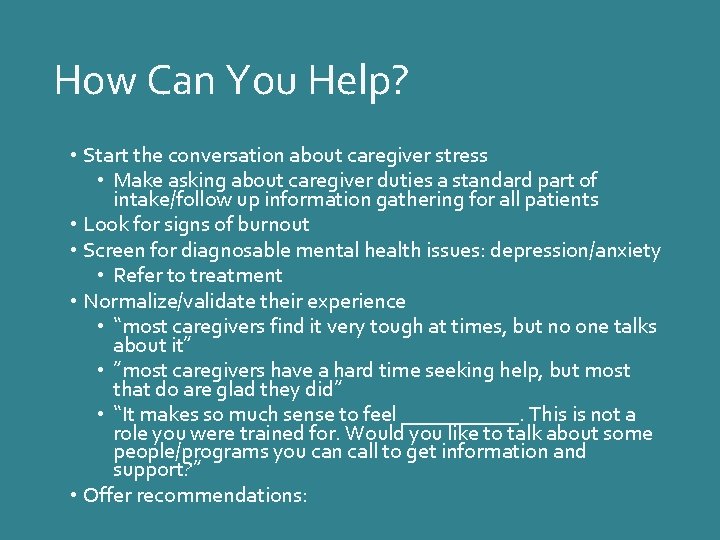 How Can You Help? • Start the conversation about caregiver stress • Make asking