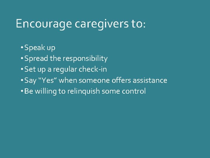 Encourage caregivers to: • Speak up • Spread the responsibility • Set up a