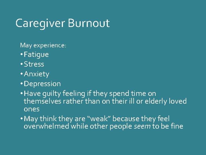 Caregiver Burnout May experience: • Fatigue • Stress • Anxiety • Depression • Have