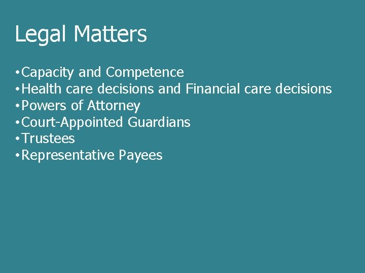 Legal Matters • Capacity and Competence • Health care decisions and Financial care decisions