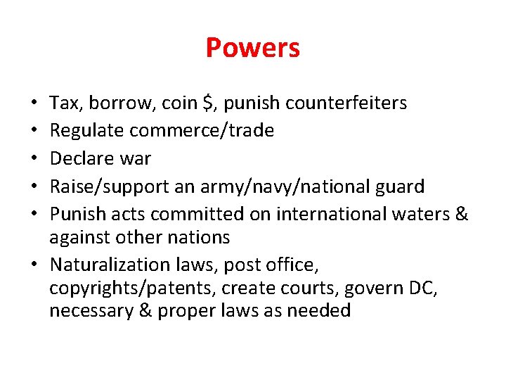 Powers Tax, borrow, coin $, punish counterfeiters Regulate commerce/trade Declare war Raise/support an army/navy/national