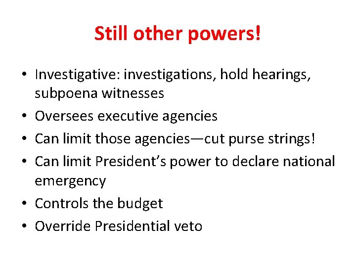 Still other powers! • Investigative: investigations, hold hearings, subpoena witnesses • Oversees executive agencies