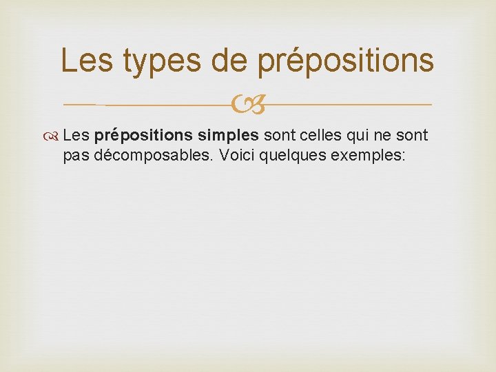 Les types de prépositions Les prépositions simples sont celles qui ne sont pas décomposables.
