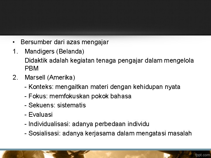  • Bersumber dari azas mengajar 1. Mandigers (Belanda) Didaktik adalah kegiatan tenaga pengajar