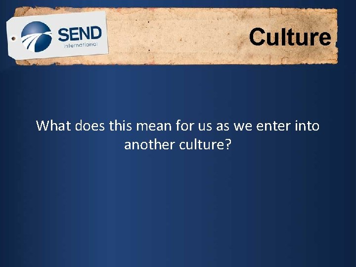 Culture What does this mean for us as we enter into another culture? 