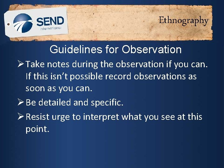 Ethnography Guidelines for Observation Ø Take notes during the observation if you can. If