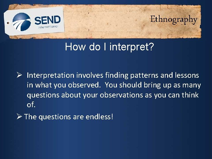 Ethnography How do I interpret? Ø Interpretation involves finding patterns and lessons in what