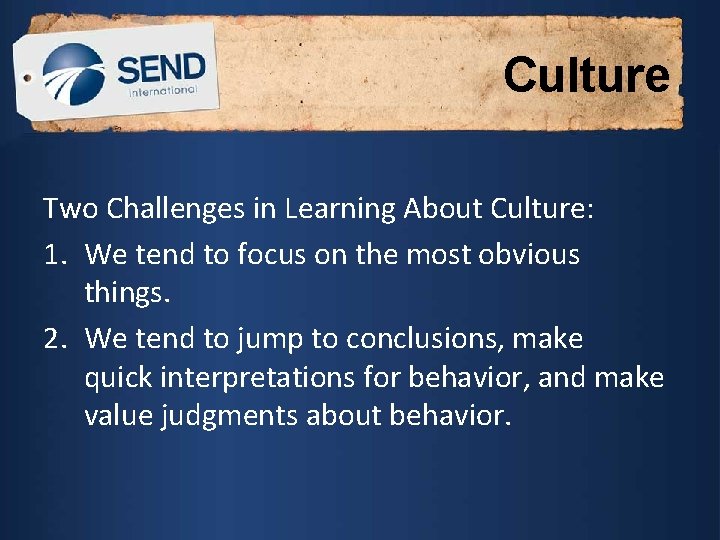 Culture Two Challenges in Learning About Culture: 1. We tend to focus on the