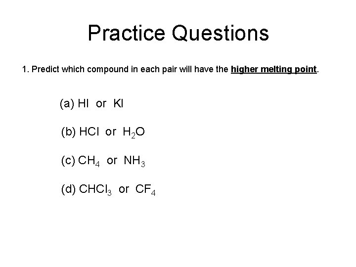 Practice Questions 1. Predict which compound in each pair will have the higher melting