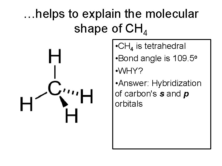 …helps to explain the molecular shape of CH 4 • CH 4 is tetrahedral