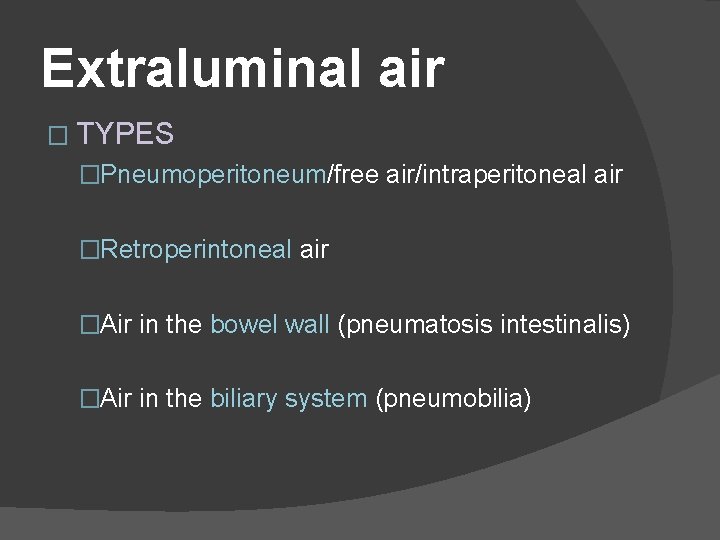 Extraluminal air � TYPES �Pneumoperitoneum/free air/intraperitoneal air �Retroperintoneal air �Air in the bowel wall