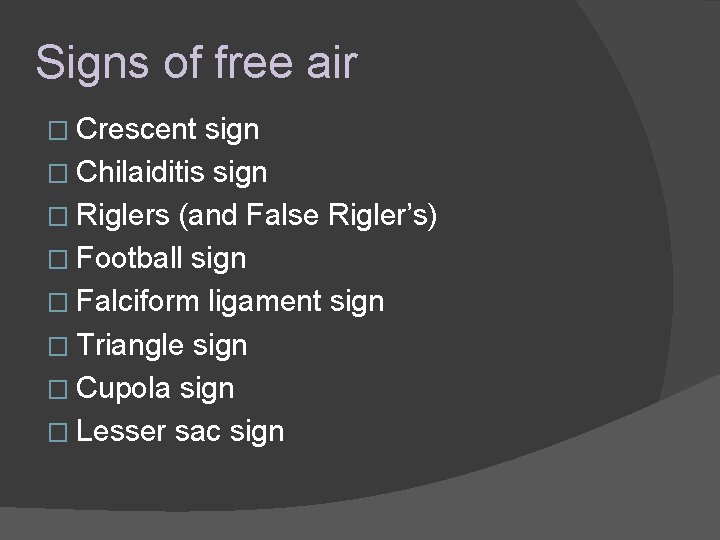 Signs of free air � Crescent sign � Chilaiditis sign � Riglers (and False