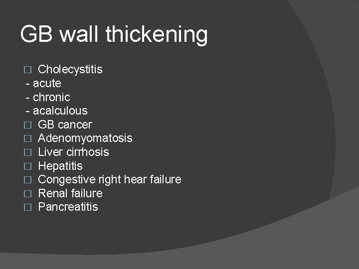 GB wall thickening Cholecystitis - acute - chronic - acalculous � GB cancer �