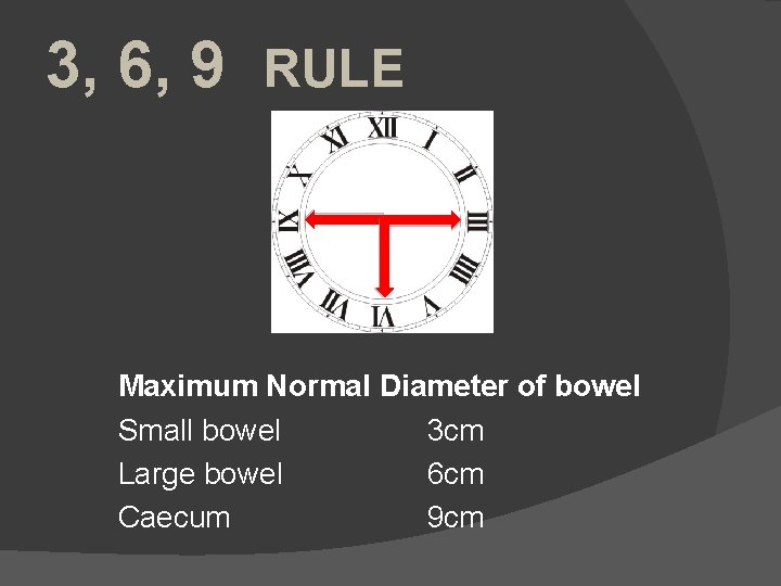 3, 6, 9 RULE Maximum Normal Diameter of bowel Small bowel 3 cm Large