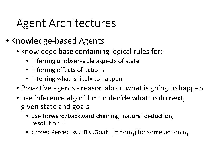 Agent Architectures • Knowledge-based Agents • knowledge base containing logical rules for: • inferring