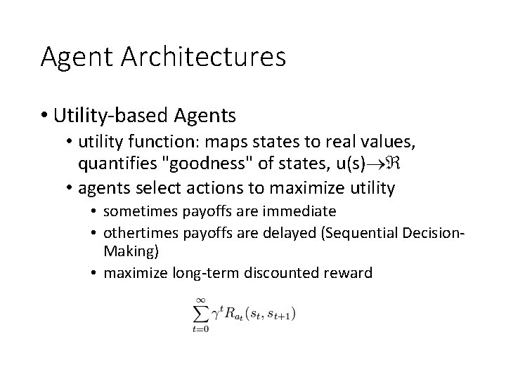 Agent Architectures • Utility-based Agents • utility function: maps states to real values, quantifies