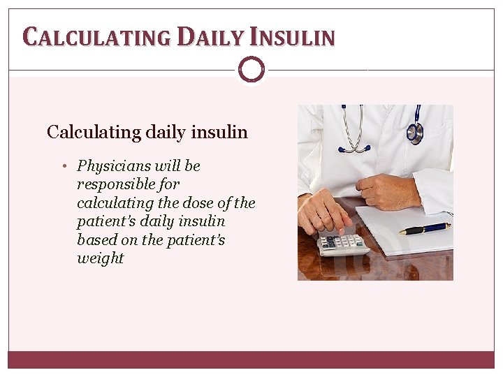 CALCULATING DAILY INSULIN Calculating daily insulin • Physicians will be responsible for calculating the