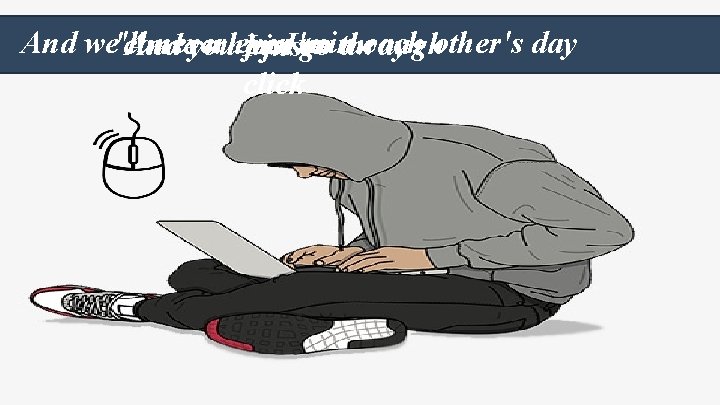 And we'll never ruin each other's day 'cause when I'm And you go through