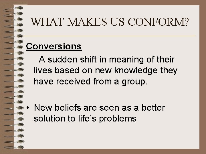 WHAT MAKES US CONFORM? Conversions A sudden shift in meaning of their lives based
