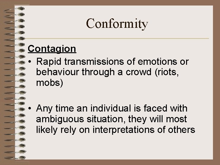 Conformity Contagion • Rapid transmissions of emotions or behaviour through a crowd (riots, mobs)