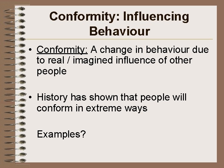 Conformity: Influencing Behaviour • Conformity: A change in behaviour due to real / imagined