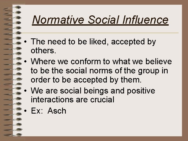 Normative Social Influence • The need to be liked, accepted by others. • Where