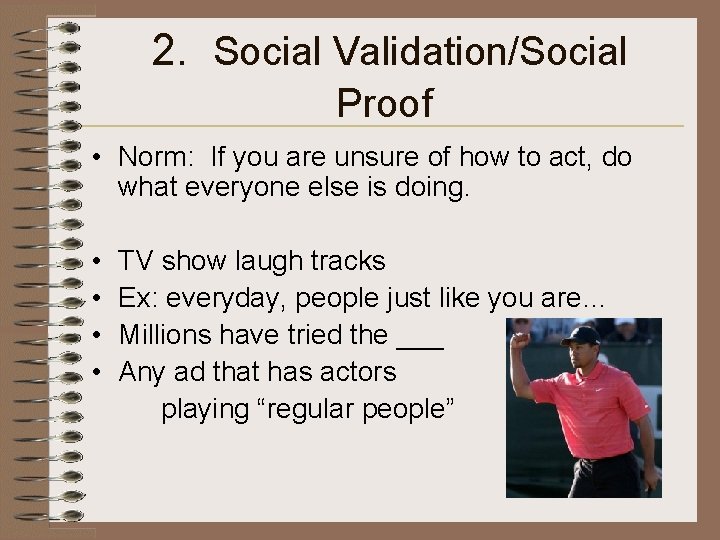 2. Social Validation/Social Proof • Norm: If you are unsure of how to act,